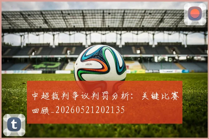 中超裁判争议判罚分析：关键比赛回顾_20260521202135