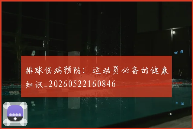 排球伤病预防：运动员必备的健康知识_20260522160846