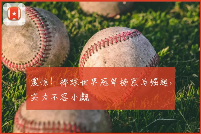 震惊!棒球世界冠军榜黑马崛起,实力不容小觑