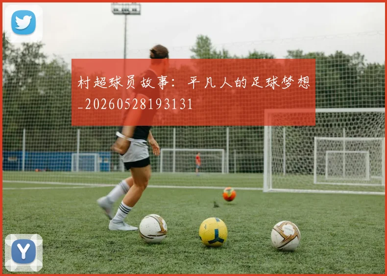 村超球员故事：平凡人的足球梦想_20260528193131